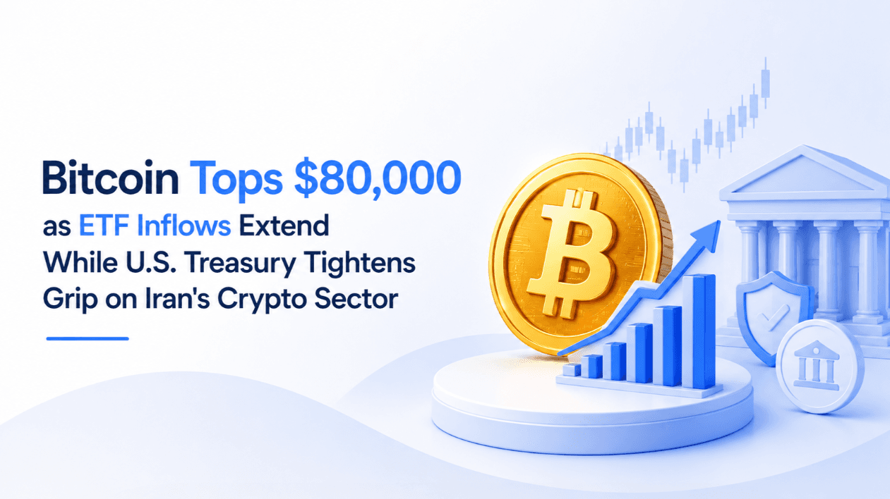 Bitcoin Tops $80,000 as ETF Inflows Extend While U.S. Treasury Tightens Grip on Iran's Crypto Sector